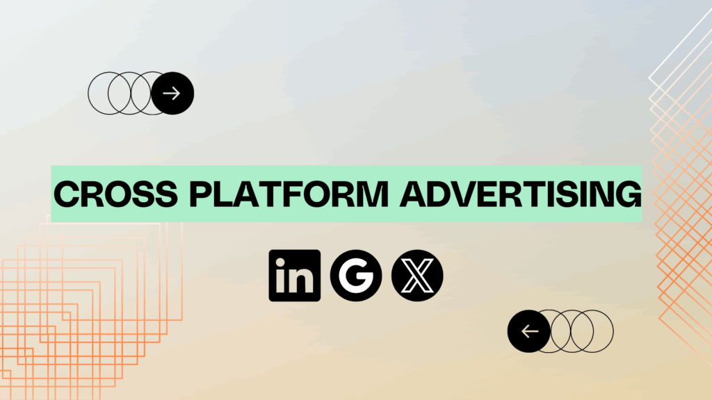 Cross Platform Advertising: Google Ads, X Ads, and LinkedIn Ads