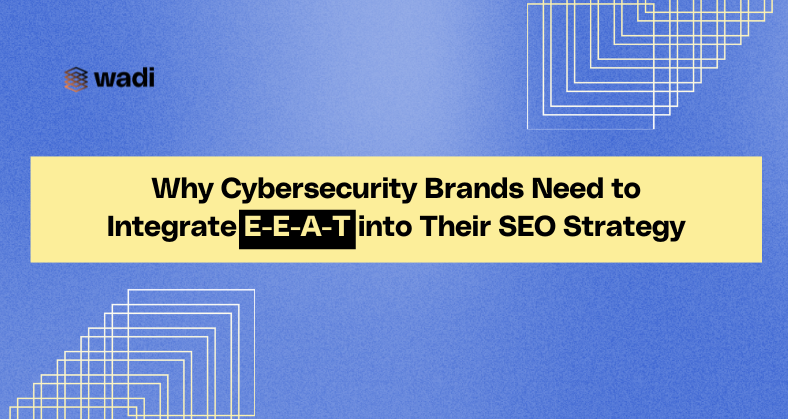 Text: "Why Cybersecurity Brands Need to Integrate E-E-A-T into Their SEO Strategy" on blue background.